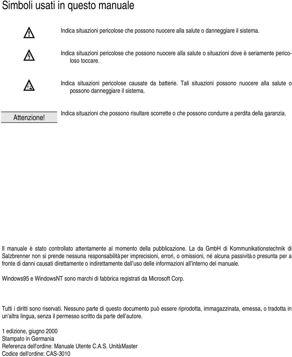 Tali situazioni possono nuocere alla salute o possono danneggiare il sistema. Attenzione! Indica situazioni che possono risultare scorrette o che possono condurre a perdita della garanzia.