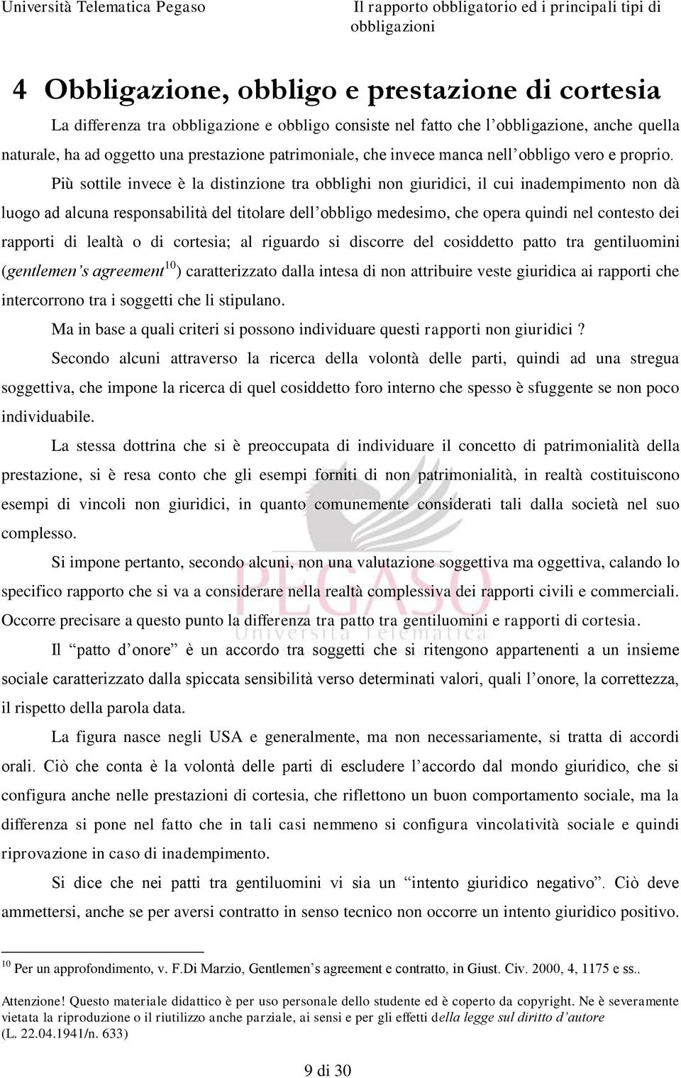 Più sottile invece è la distinzione tra obblighi non giuridici, il cui inadempimento non dà luogo ad alcuna responsabilità del titolare dell obbligo medesimo, che opera quindi nel contesto dei