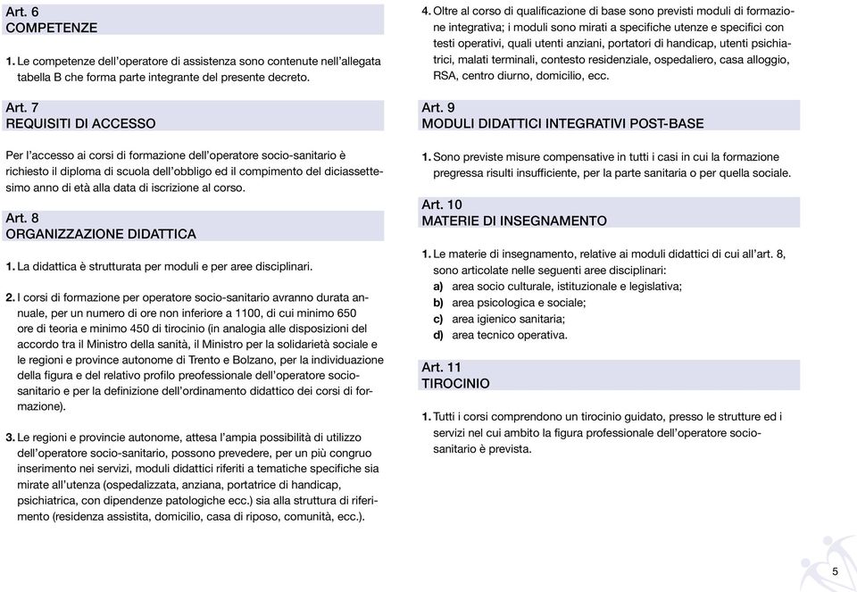 iscrizione al corso. Art. 8 ORGANIZZAZIONE DIDATTICA 1. La didattica è strutturata per moduli e per aree disciplinari. 2.