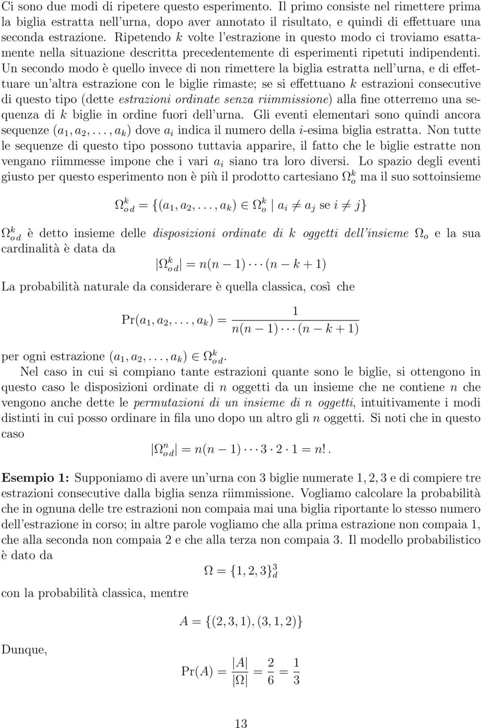 Un secondo modo è quello invece di non rimettere la biglia estratta nell urna, e di effettuare un altra estrazione con le biglie rimaste; se si effettuano k estrazioni consecutive di questo tipo