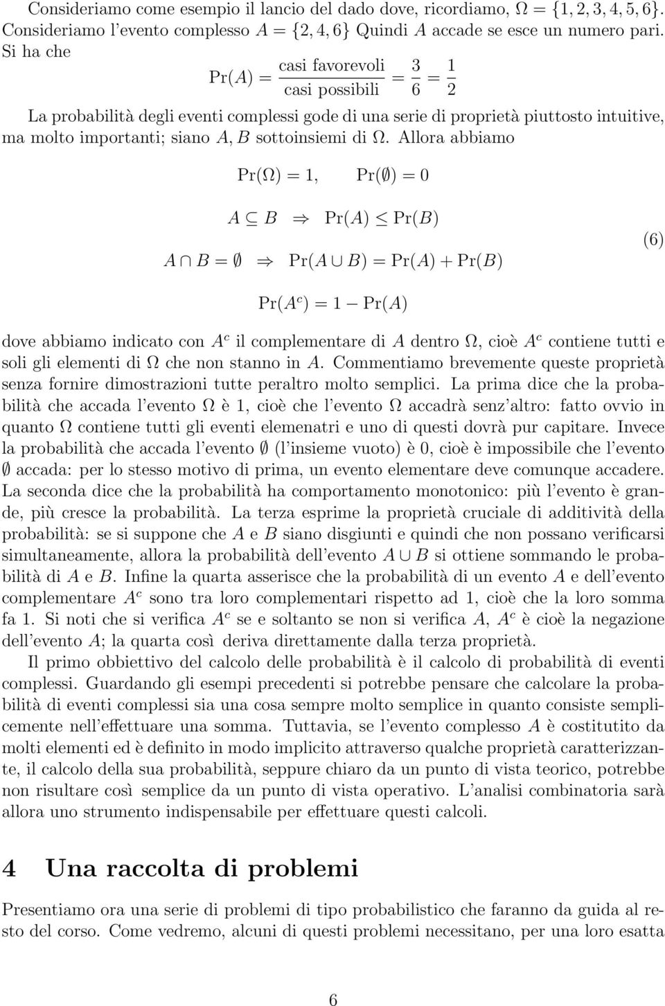 Ω. Allora abbiamo Pr(Ω) = 1, Pr( ) = 0 A B Pr(A) Pr(B) A B = Pr(A B) = Pr(A) + Pr(B) (6) Pr(A c ) = 1 Pr(A) dove abbiamo indicato con A c il complementare di A dentro Ω, cioè A c contiene tutti e