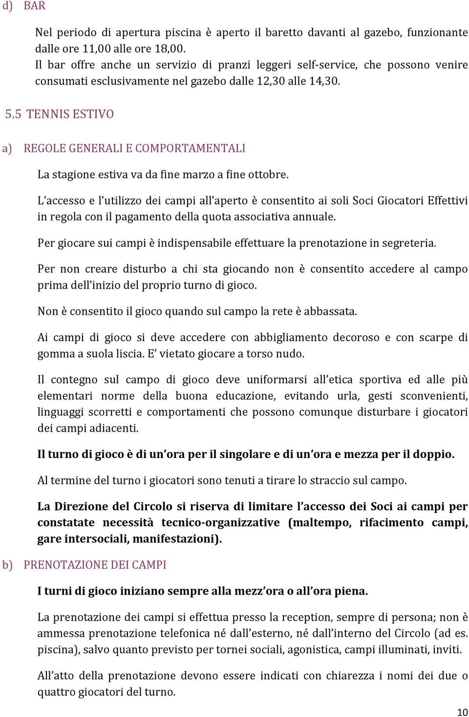 5 TENNIS ESTIVO a) REGOLE GENERALI E COMPORTAMENTALI La stagione estiva va da fine marzo a fine ottobre.