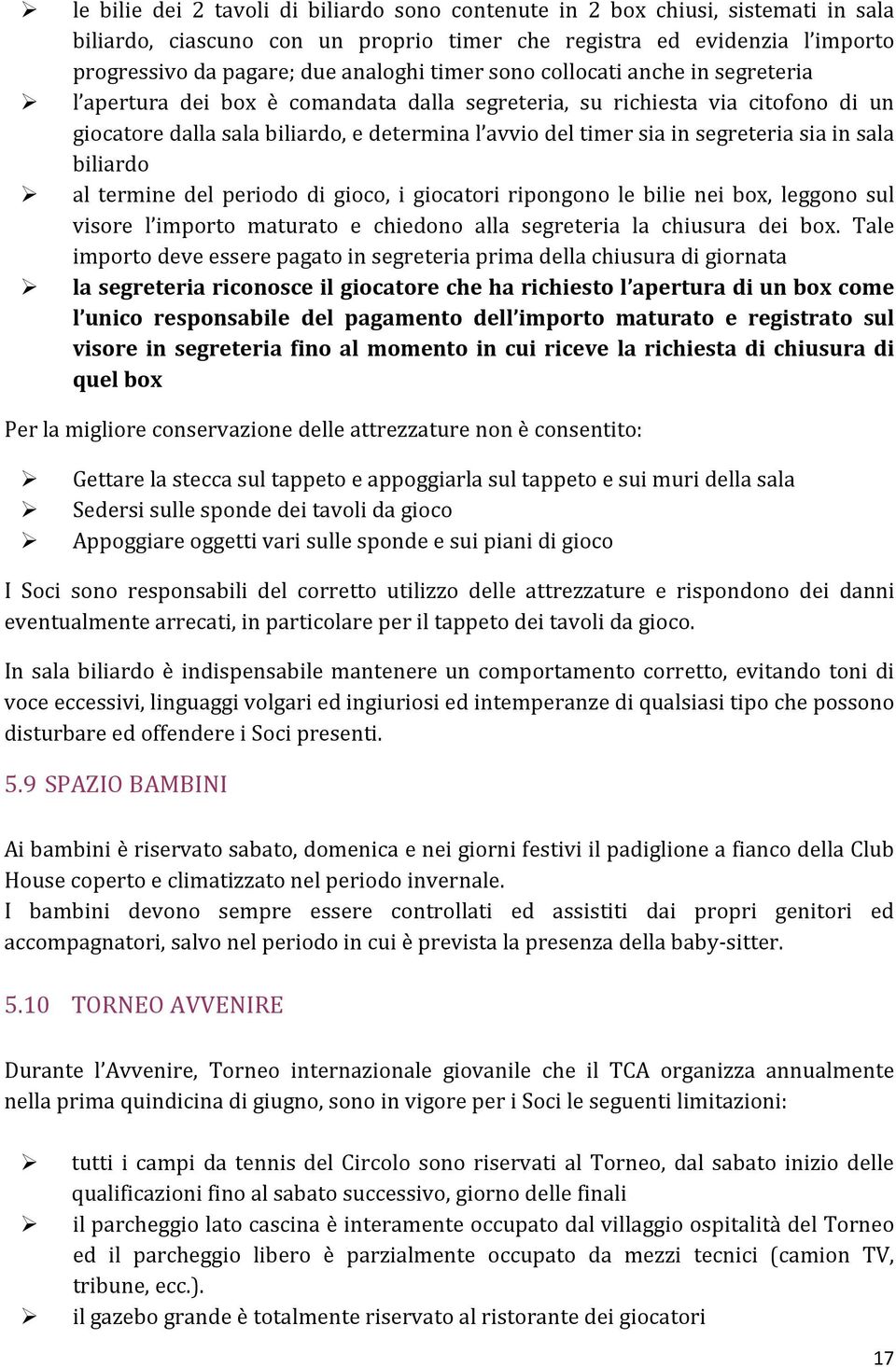 segreteria sia in sala biliardo al termine del periodo di gioco, i giocatori ripongono le bilie nei box, leggono sul visore l importo maturato e chiedono alla segreteria la chiusura dei box.