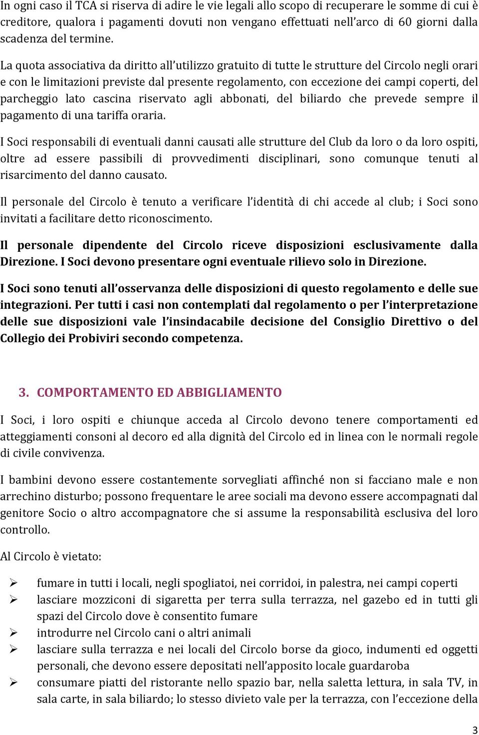 La quota associativa da diritto all utilizzo gratuito di tutte le strutture del Circolo negli orari e con le limitazioni previste dal presente regolamento, con eccezione dei campi coperti, del