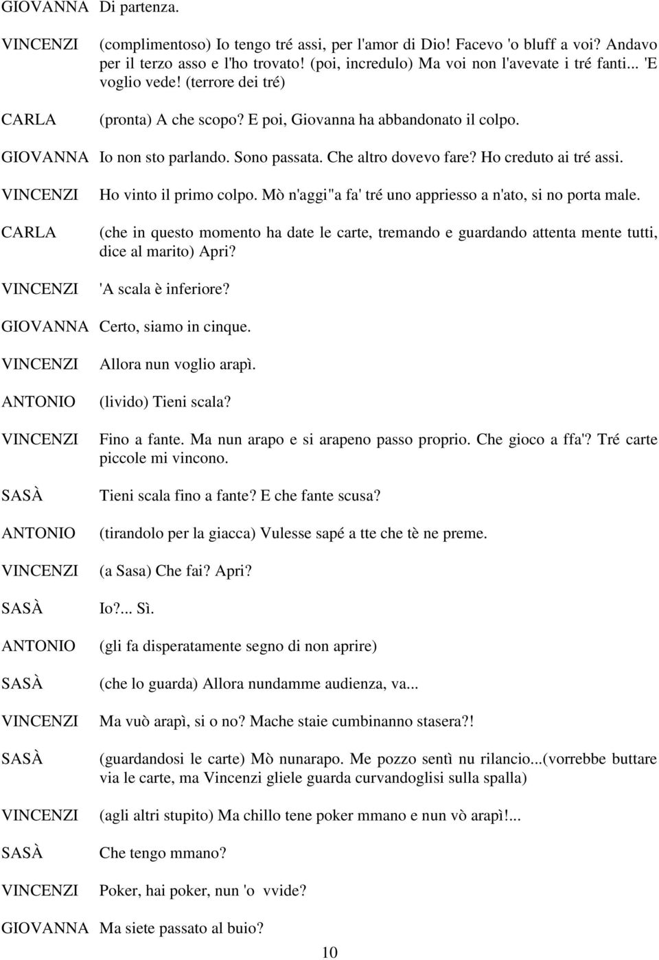 Ho vinto il primo colpo. Mò n'aggi"a fa' tré uno appriesso a n'ato, si no porta male. (che in questo momento ha date le carte, tremando e guardando attenta mente tutti, dice al marito) Apri?