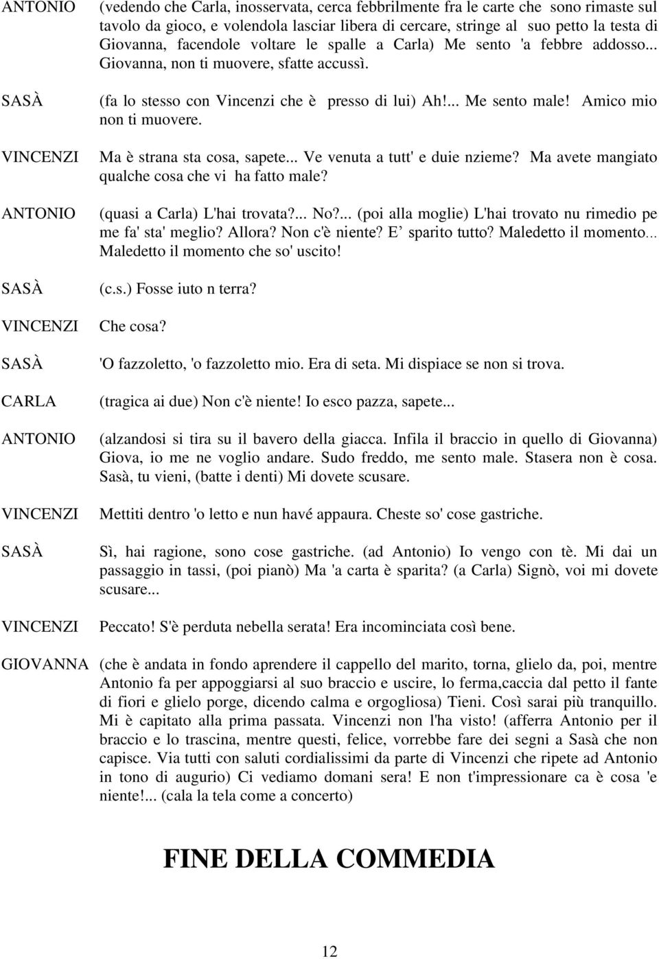 Ma è strana sta cosa, sapete... Ve venuta a tutt' e duie nzieme? Ma avete mangiato qualche cosa che vi ha fatto male? (quasi a Carla) L'hai trovata?... No?