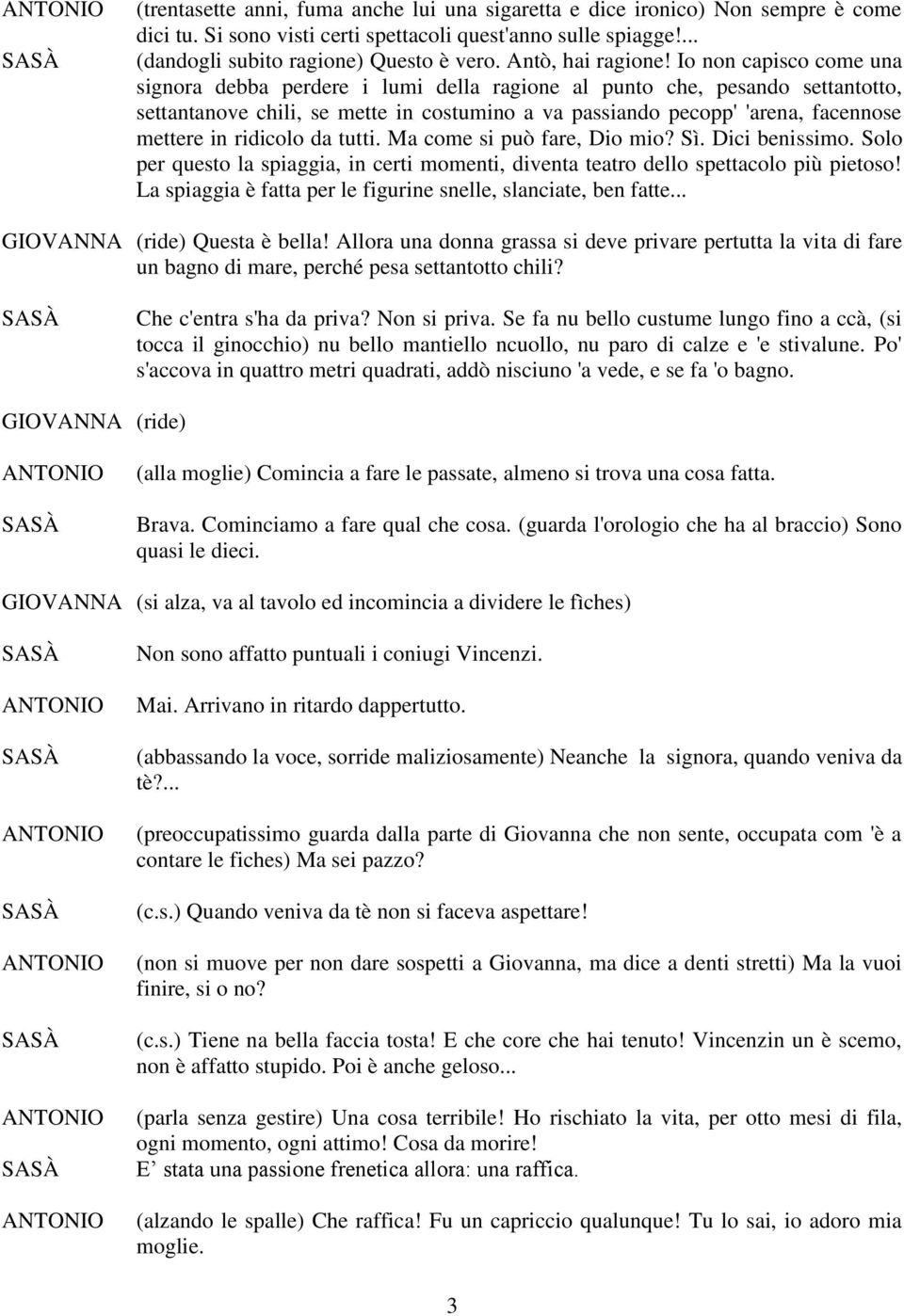 Io non capisco come una signora debba perdere i lumi della ragione al punto che, pesando settantotto, settantanove chili, se mette in costumino a va passiando pecopp' 'arena, facennose mettere in