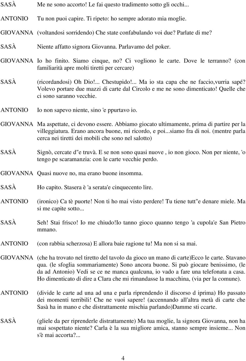 (con familiarità apre molti tiretti per cercare) (ricordandosi) Oh Dio!... Chestupido!... Ma io sta capa che ne faccio,vurria sapé?