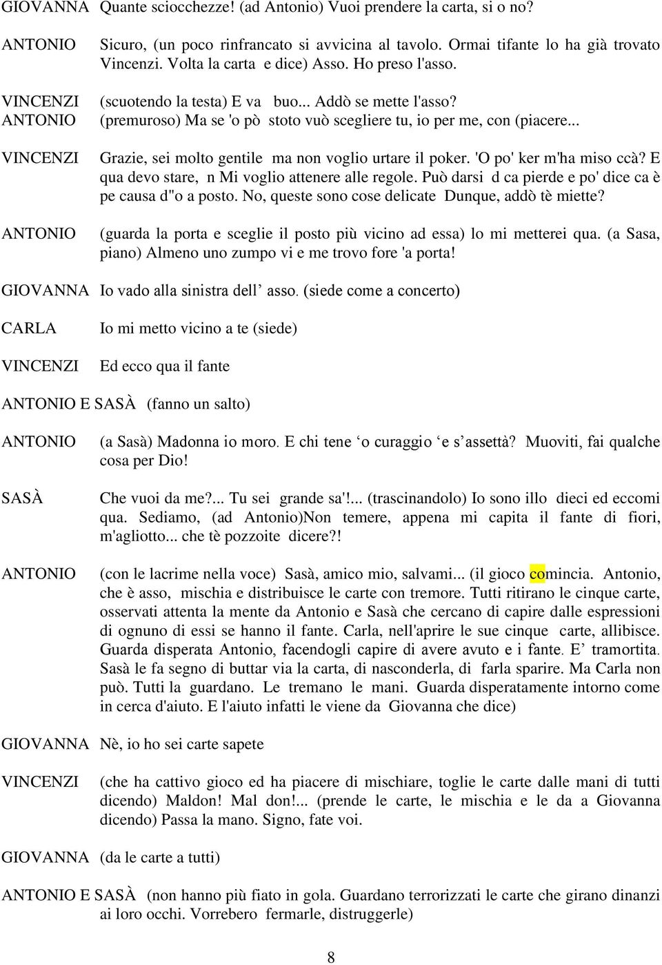 .. Grazie, sei molto gentile ma non voglio urtare il poker. 'O po' ker m'ha miso ccà? E qua devo stare, n Mi voglio attenere alle regole. Può darsi d ca pierde e po' dice ca è pe causa d"o a posto.