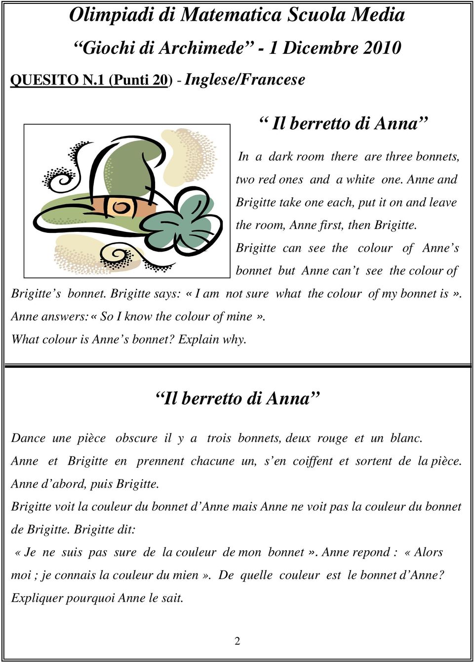 Anne and Brigitte take one each, put it on and leave the room, Anne first, then Brigitte. Brigitte can see the colour of Anne s bonnet but Anne can t see the colour of Brigitte s bonnet.