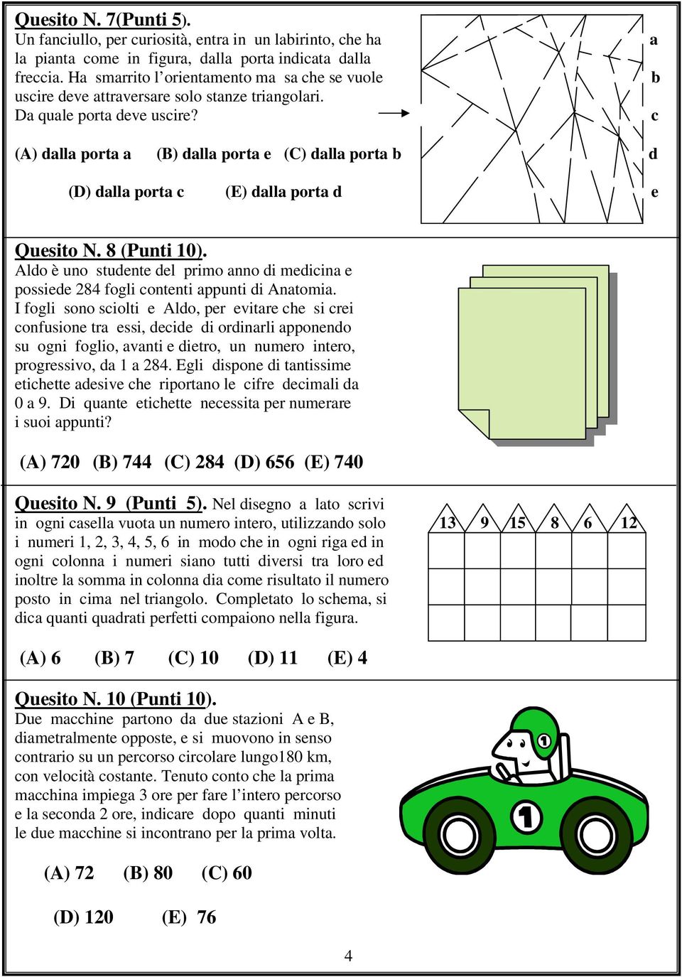 a b c (A) dalla porta a (B) dalla porta e (C) dalla porta b d (D) dalla porta c (E) dalla porta d e Quesito N. 8 (Punti 10).