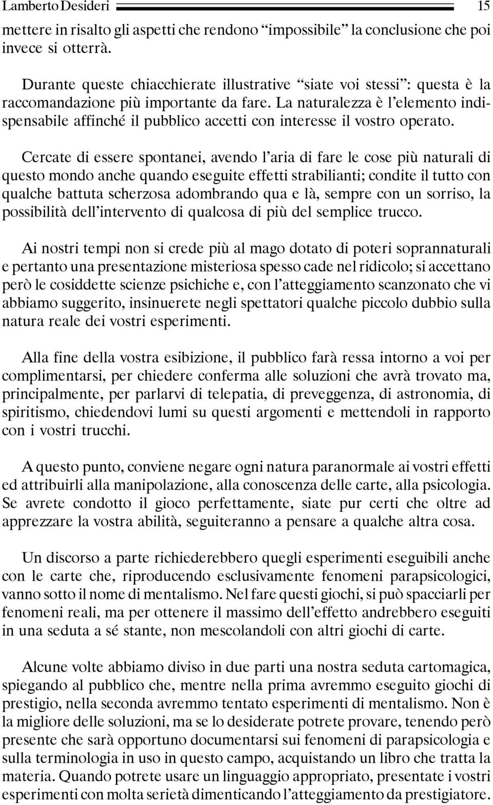 La naturalezza è l elemento indispensabile affinché il pubblico accetti con interesse il vostro operato.