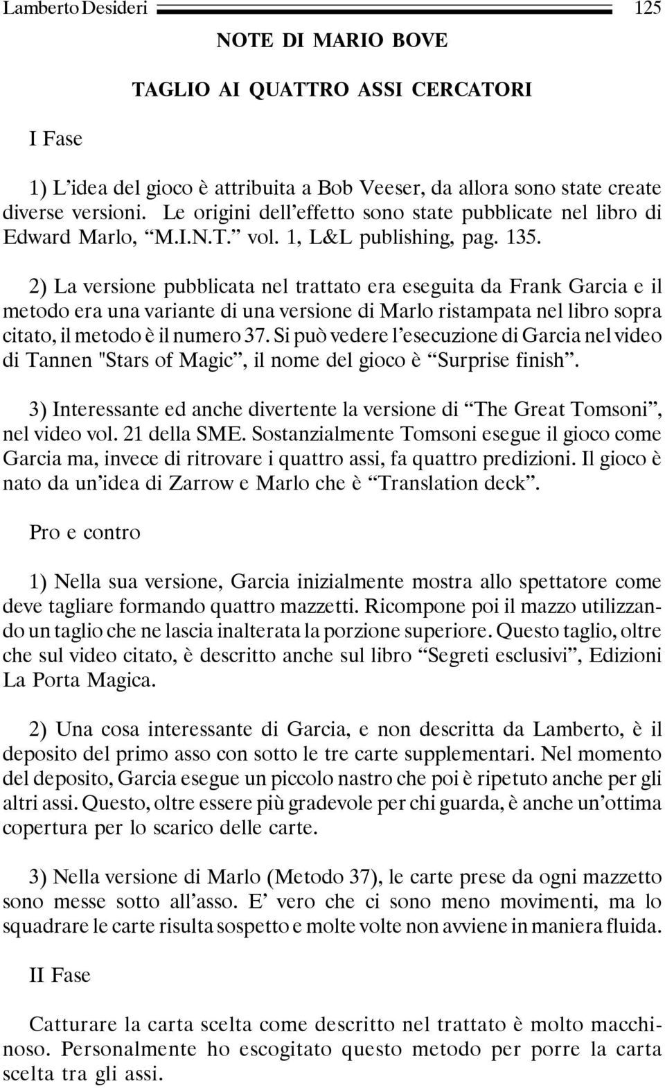 2) La versione pubblicata nel trattato era eseguita da Frank Garcia e il metodo era una variante di una versione di Marlo ristampata nel libro sopra citato, il metodo è il numero 37.