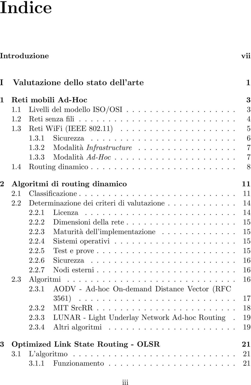 ........................ 8 2 Algoritmi di routing dinamico 11 2.1 Classificazione........................... 11 2.2 Determinazione dei criteri di valutazione............ 14 2.2.1 Licenza.......................... 14 2.2.2 Dimensioni della rete.