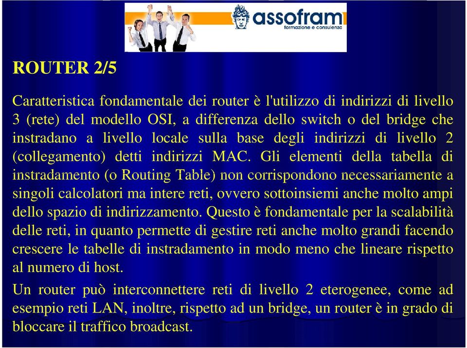 Gli elementi della tabella di instradamento (o Routing Table) non corrispondono necessariamente a singoli calcolatori ma intere reti, ovvero sottoinsiemi anche molto ampi dello spazio di