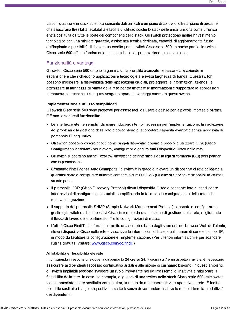 Gli switch proteggono inoltre l'investimento tecnologico con una migliore garanzia, assistenza tecnica dedicata, capacità di aggiornamento futuro dell'impianto e possibilità di ricevere un credito