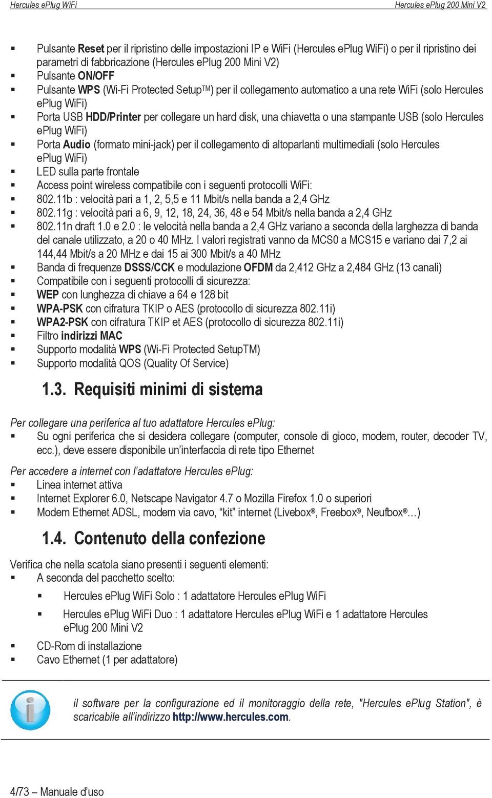 (formato mini-jack) per il collegamento di altoparlanti multimediali (solo Hercules eplug WiFi) LED sulla parte frontale Access point wireless compatibile con i seguenti protocolli WiFi: 802.