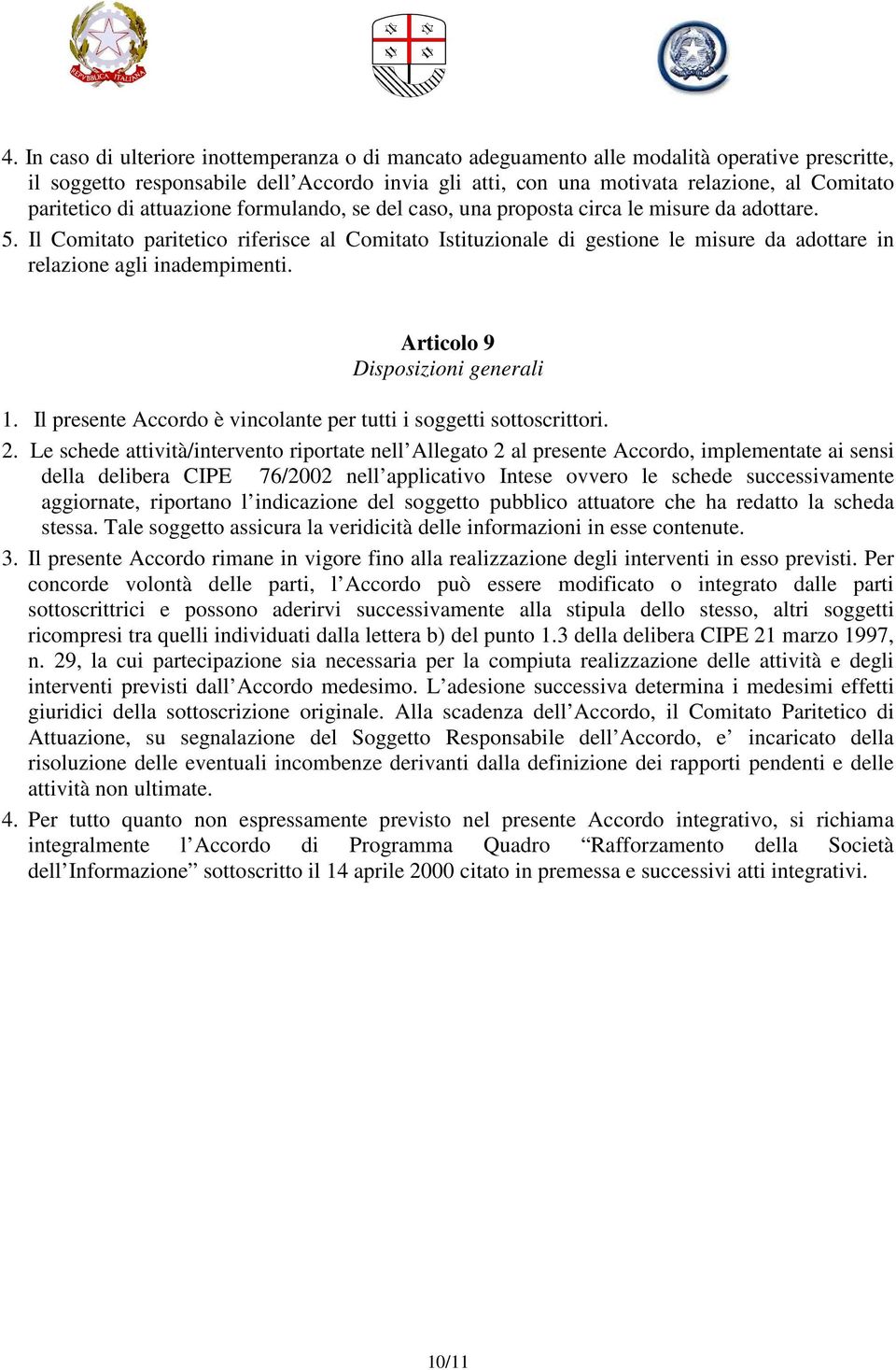 Il Comitato paritetico riferisce al Comitato Istituzionale di gestione le misure da adottare in relazione agli inadempimenti. Articolo 9 Disposizioni generali 1.