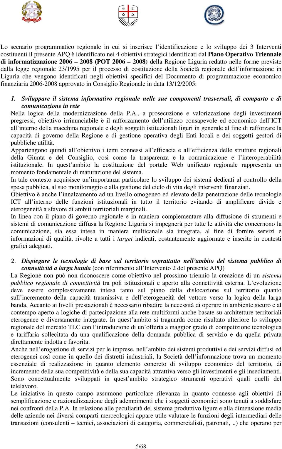 regionale dell informazione in Liguria che vengono identificati negli obiettivi specifici del Documento di programmazione economico finanziaria 2006-2008 approvato in Consiglio Regionale in data
