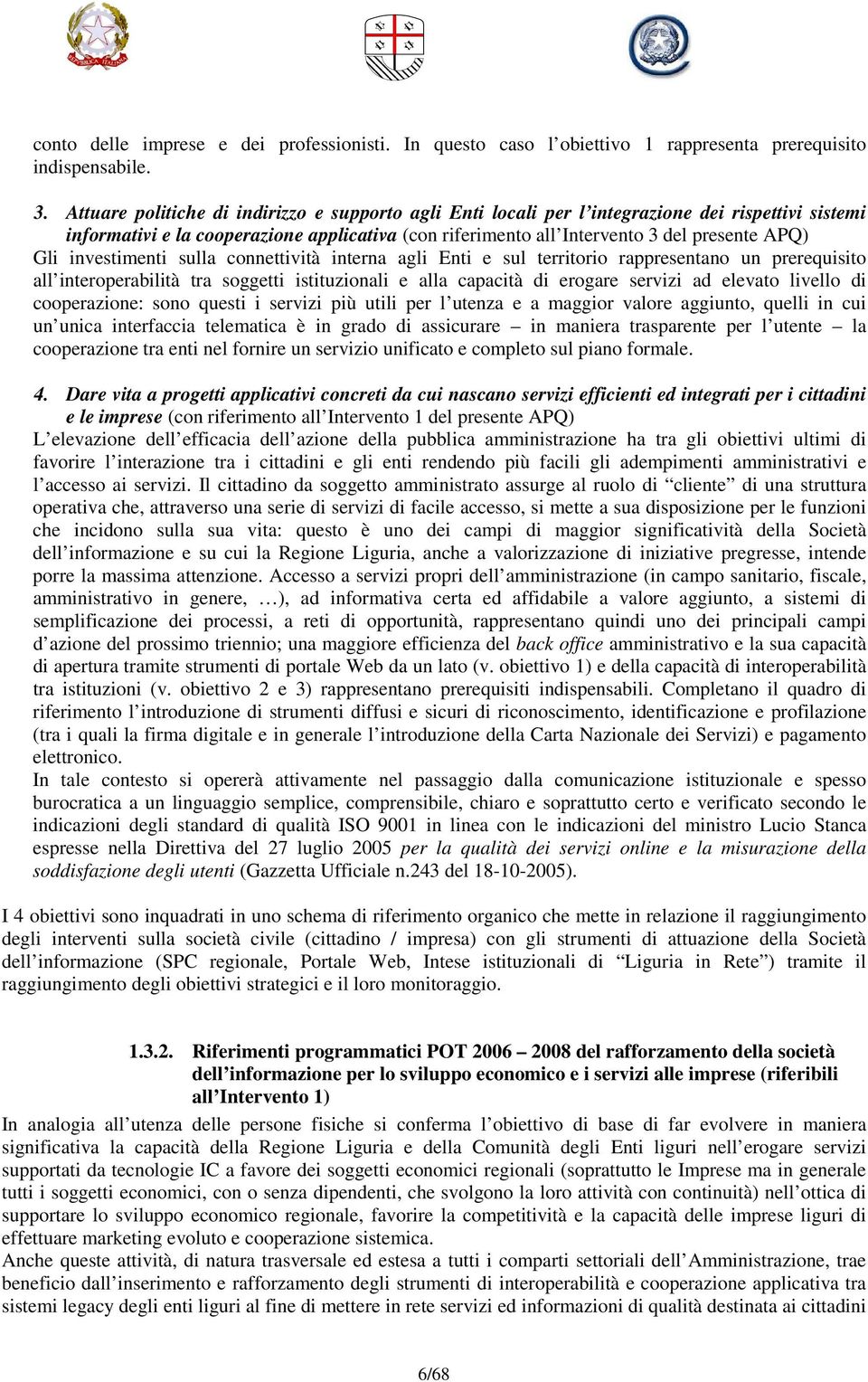 investimenti sulla connettività interna agli Enti e sul territorio rappresentano un prerequisito all interoperabilità tra soggetti istituzionali e alla capacità di erogare servizi ad elevato livello