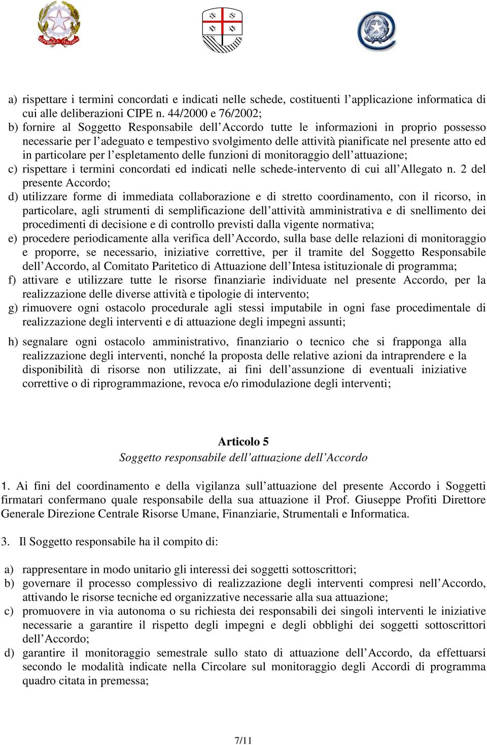 presente atto ed in particolare per l espletamento delle funzioni di monitoraggio dell attuazione; c) rispettare i termini concordati ed indicati nelle schede-intervento di cui all Allegato n.