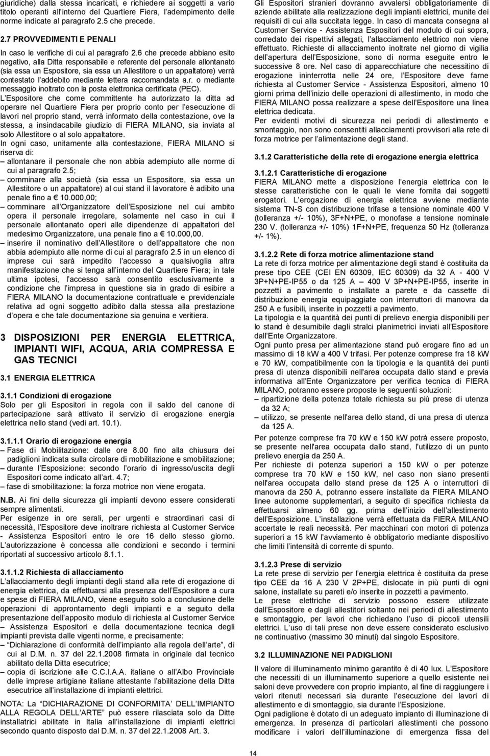 6 che precede abbiano esito negativo, alla Ditta responsabile e referente del personale allontanato (sia essa un Espositore, sia essa un Allestitore o un appaltatore) verrà contestato l addebito