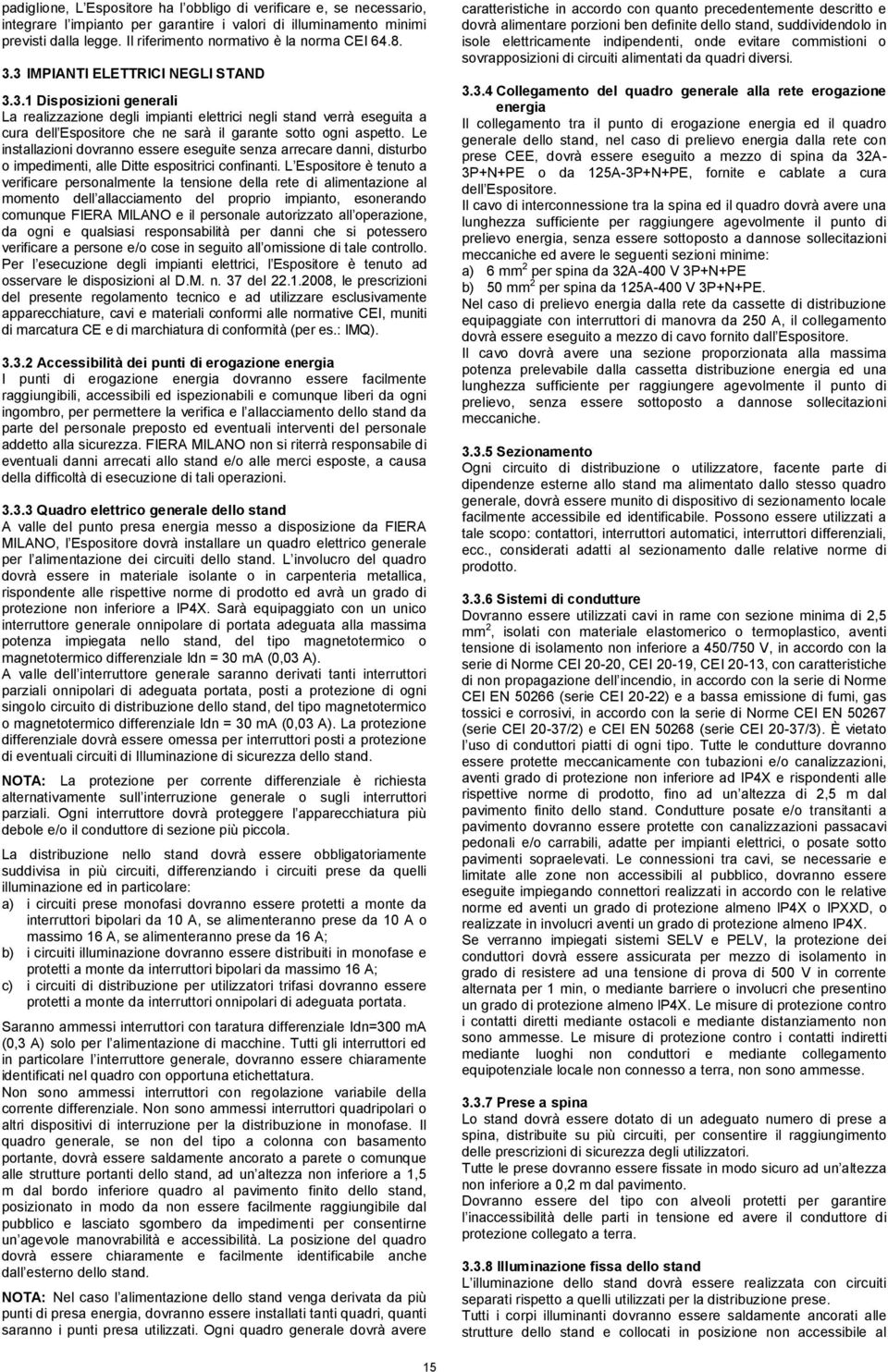 3 IMPIANTI ELETTRICI NEGLI STAND 3.3.1 Disposizioni generali La realizzazione degli impianti elettrici negli stand verrà eseguita a cura dell Espositore che ne sarà il garante sotto ogni aspetto.