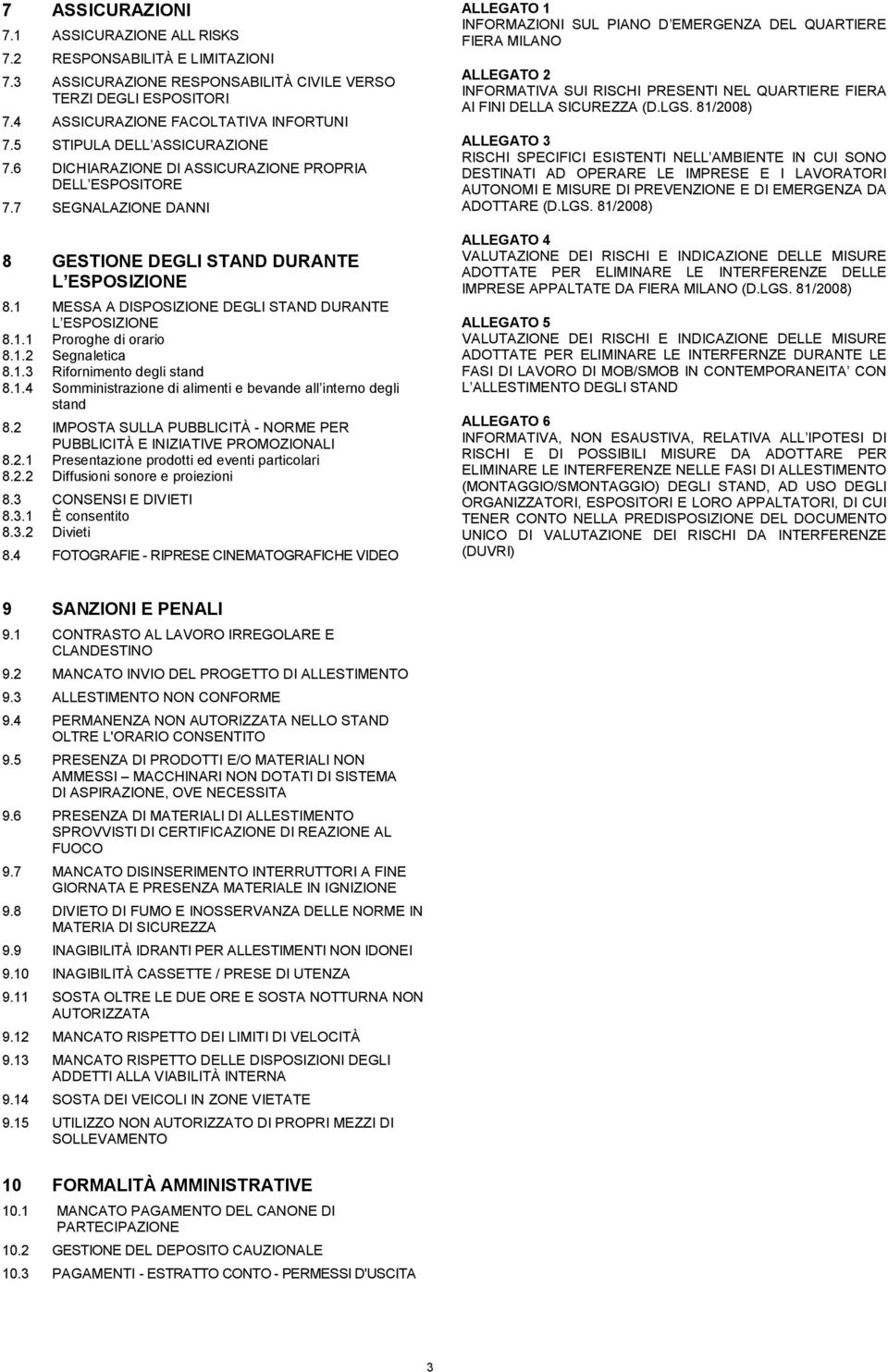 1 MESSA A DISPOSIZIONE DEGLI STAND DURANTE L ESPOSIZIONE 8.1.1 Proroghe di orario 8.1.2 Segnaletica 8.1.3 Rifornimento degli stand 8.1.4 Somministrazione di alimenti e bevande all interno degli stand 8.