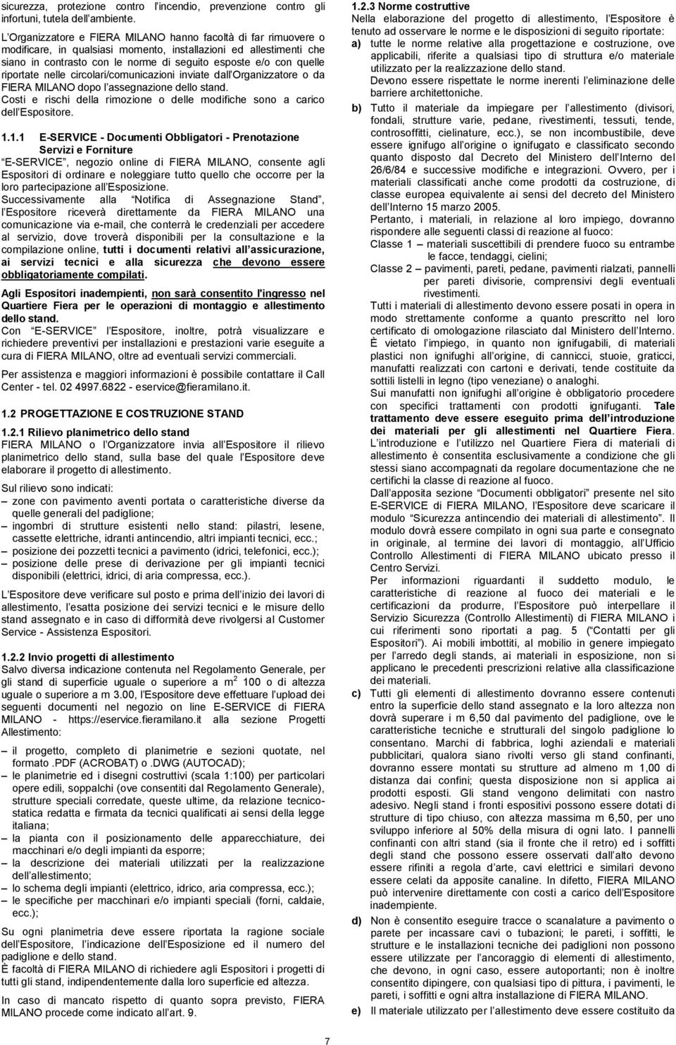 riportate nelle circolari/comunicazioni inviate dall Organizzatore o da FIERA MILANO dopo l assegnazione dello stand. Costi e rischi della rimozione o delle modifiche sono a carico dell Espositore. 1.