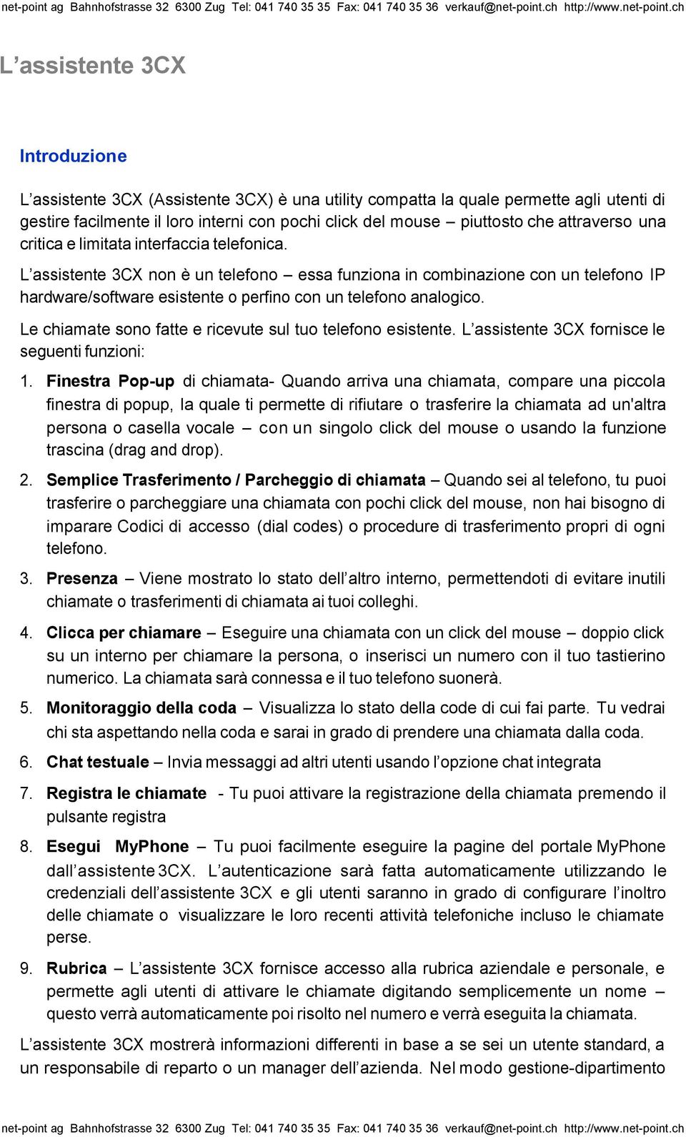 L assistente 3CX non è un telefono essa funziona in combinazione con un telefono IP hardware/software esistente o perfino con un telefono analogico.