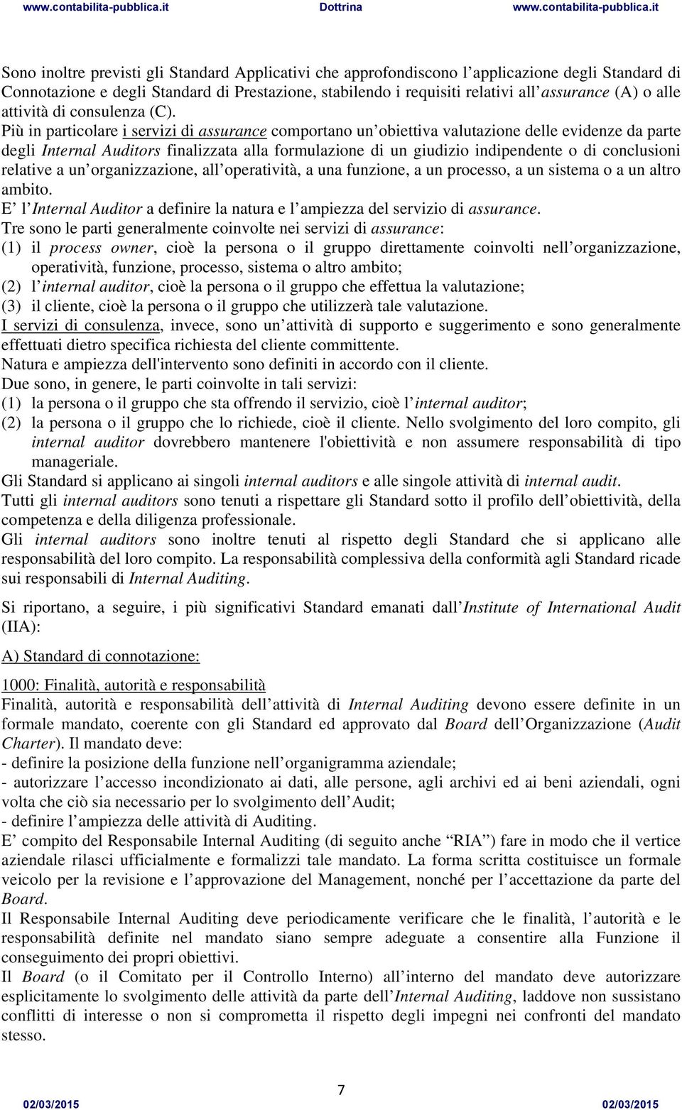 Più in particolare i servizi di assurance comportano un obiettiva valutazione delle evidenze da parte degli Internal Auditors finalizzata alla formulazione di un giudizio indipendente o di