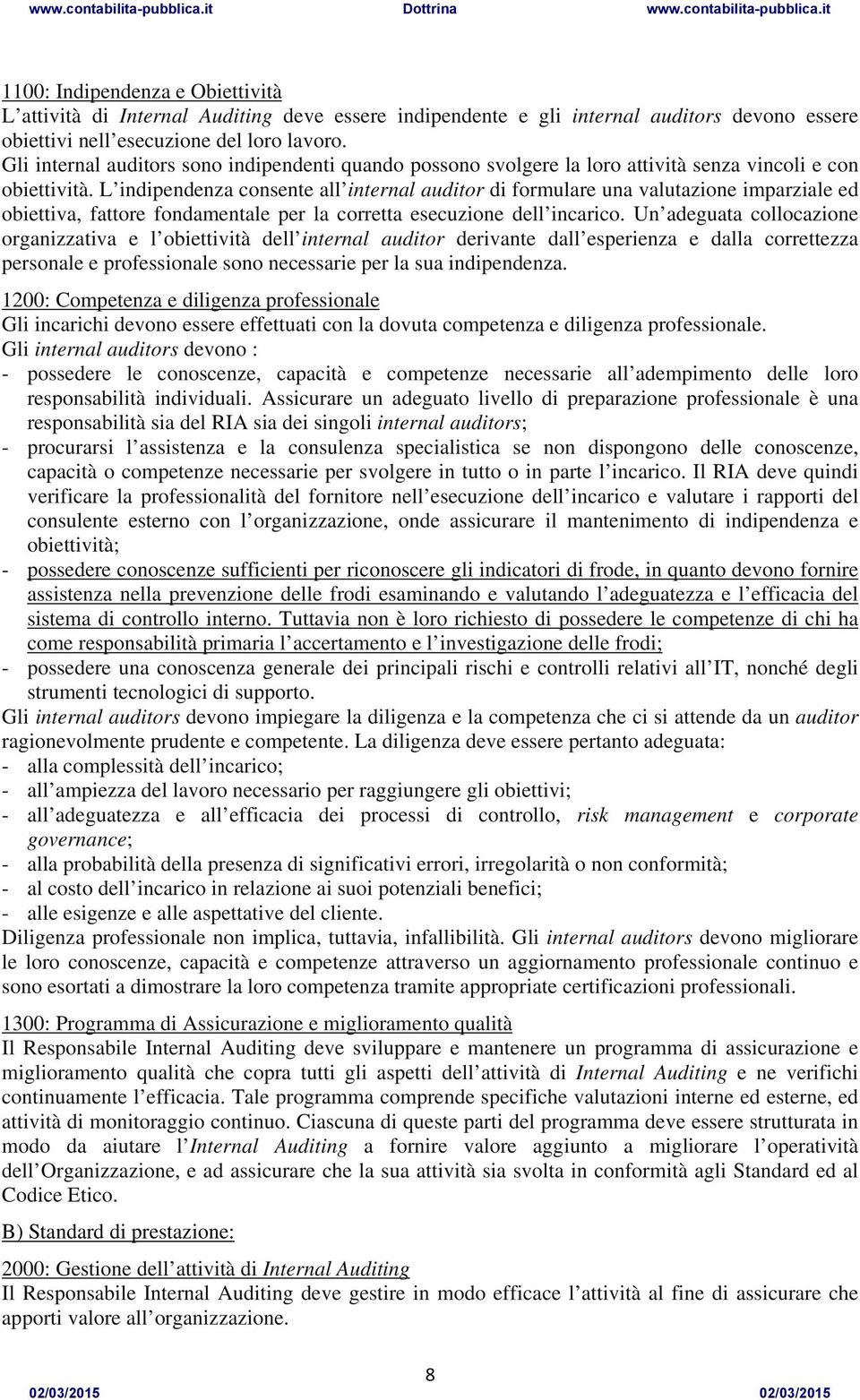 L indipendenza consente all internal auditor di formulare una valutazione imparziale ed obiettiva, fattore fondamentale per la corretta esecuzione dell incarico.