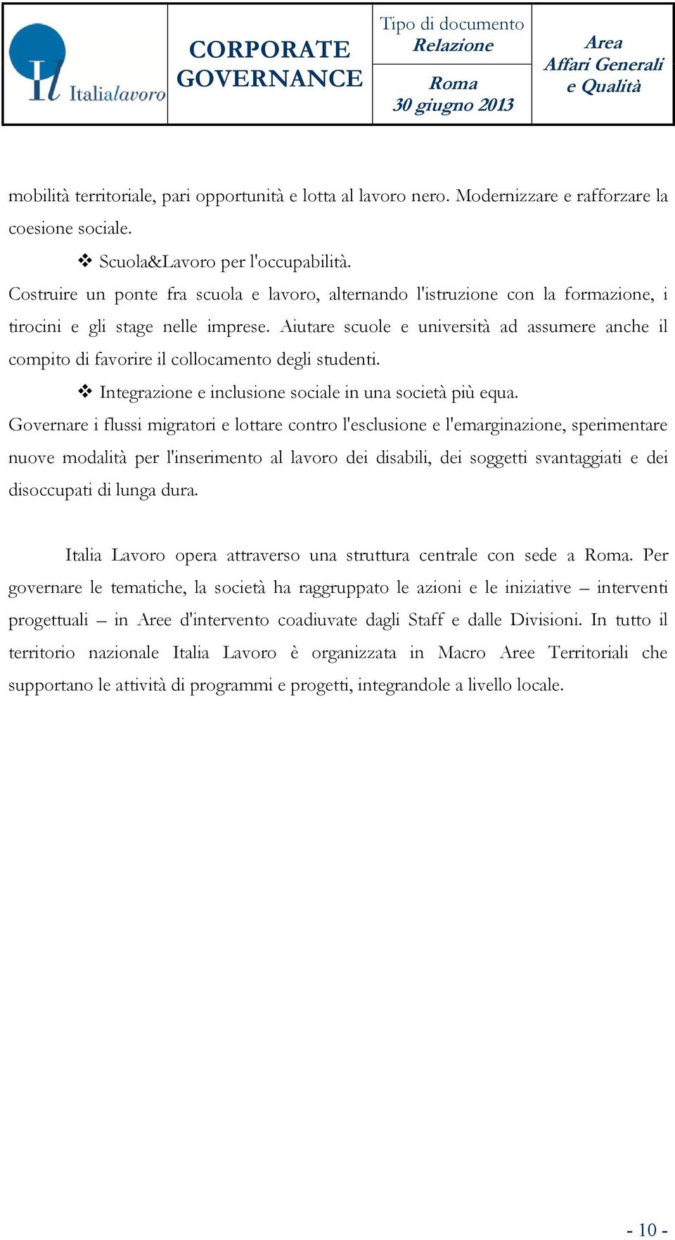 Aiutare scuole e università ad assumere anche il compito di favorire il collocamento degli studenti. Integrazione e inclusione sociale in una società più equa.