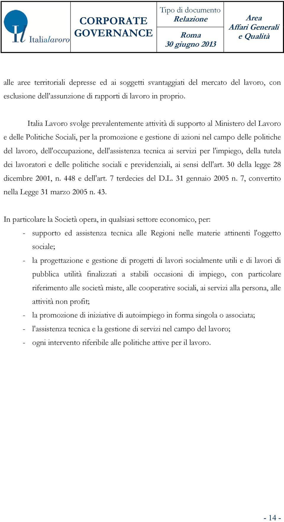 dell'occupazione, dell'assistenza tecnica ai servizi per l'impiego, della tutela dei lavoratori e delle politiche sociali e previdenziali, ai sensi dell'art. 30 della legge 28 dicembre 2001, n.