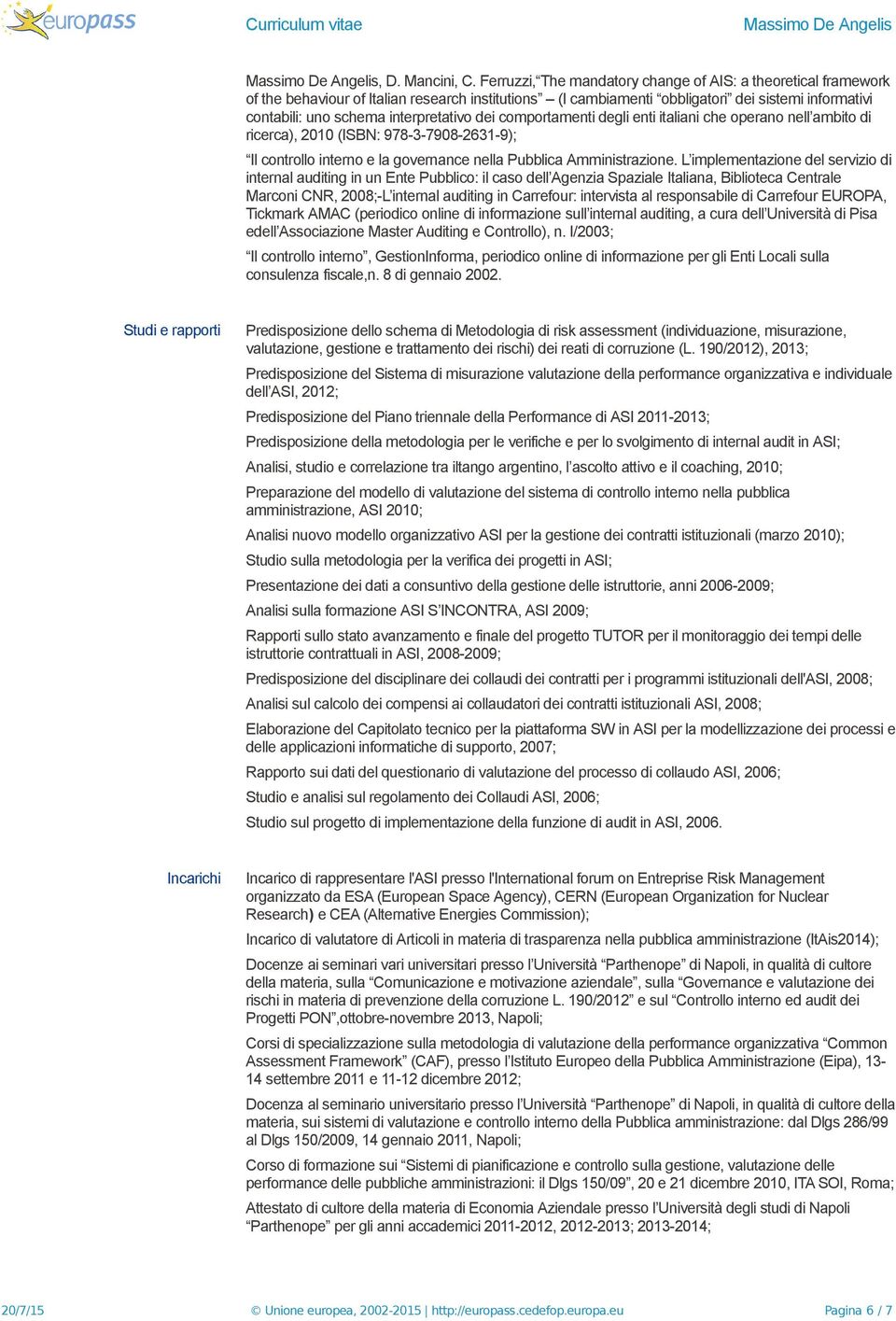 interpretativo dei comportamenti degli enti italiani che operano nell ambito di ricerca), 2010 (ISBN: 978-3-7908-2631-9); Il controllo interno e la governance nella Pubblica Amministrazione.