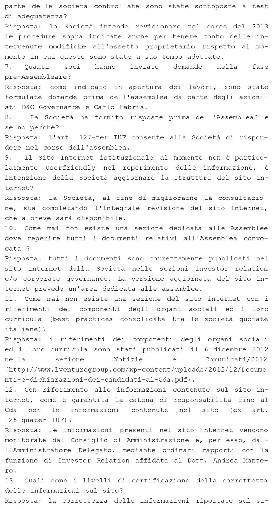 queste sono state a suo tempo adottate. 7. Quanti soci hanno inviato domande nella fase pre-assembleare?