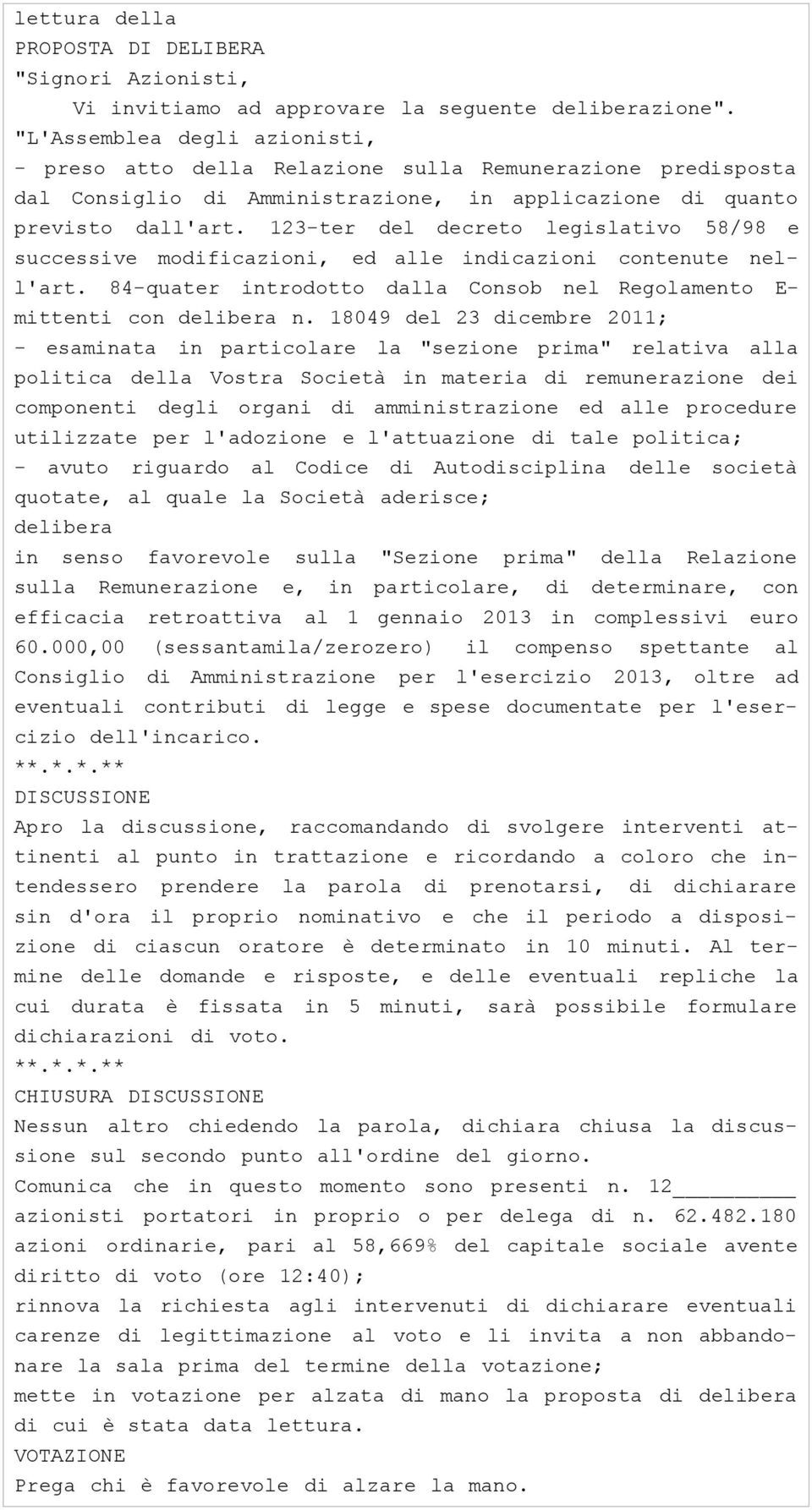 123-ter del decreto legislativo 58/98 e successive modificazioni, ed alle indicazioni contenute nel- l'art. 84-quater introdotto dalla Consob nel Regolamento E- mittenti con delibera n.