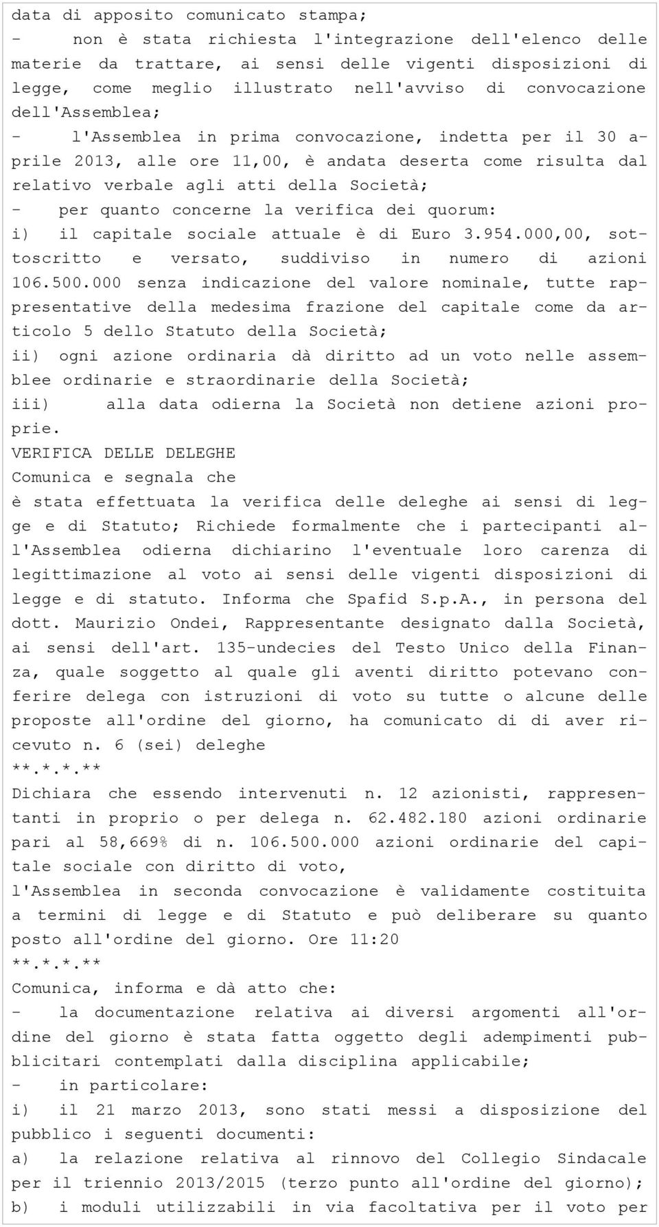 quanto concerne la verifica dei quorum: i) il capitale sociale attuale è di Euro 3.954.000,00, sot- toscritto e versato, suddiviso in numero di azioni 106.500.