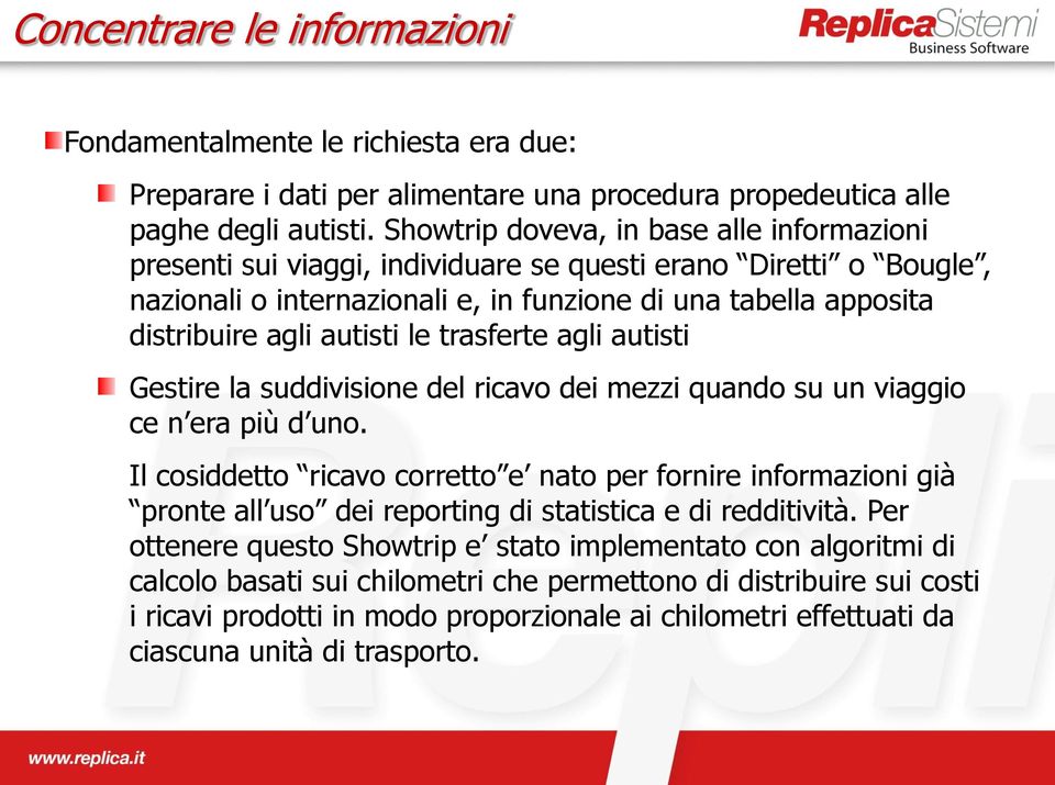 autisti le trasferte agli autisti Gestire la suddivisione del ricavo dei mezzi quando su un viaggio ce n era più d uno.