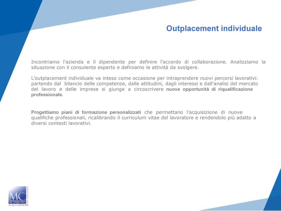 L outplacement individuale va inteso come occasione per intraprendere nuovi percorsi lavorativi: partendo dal bilancio delle competenze, dalle attitudini, dagli interessi e dall