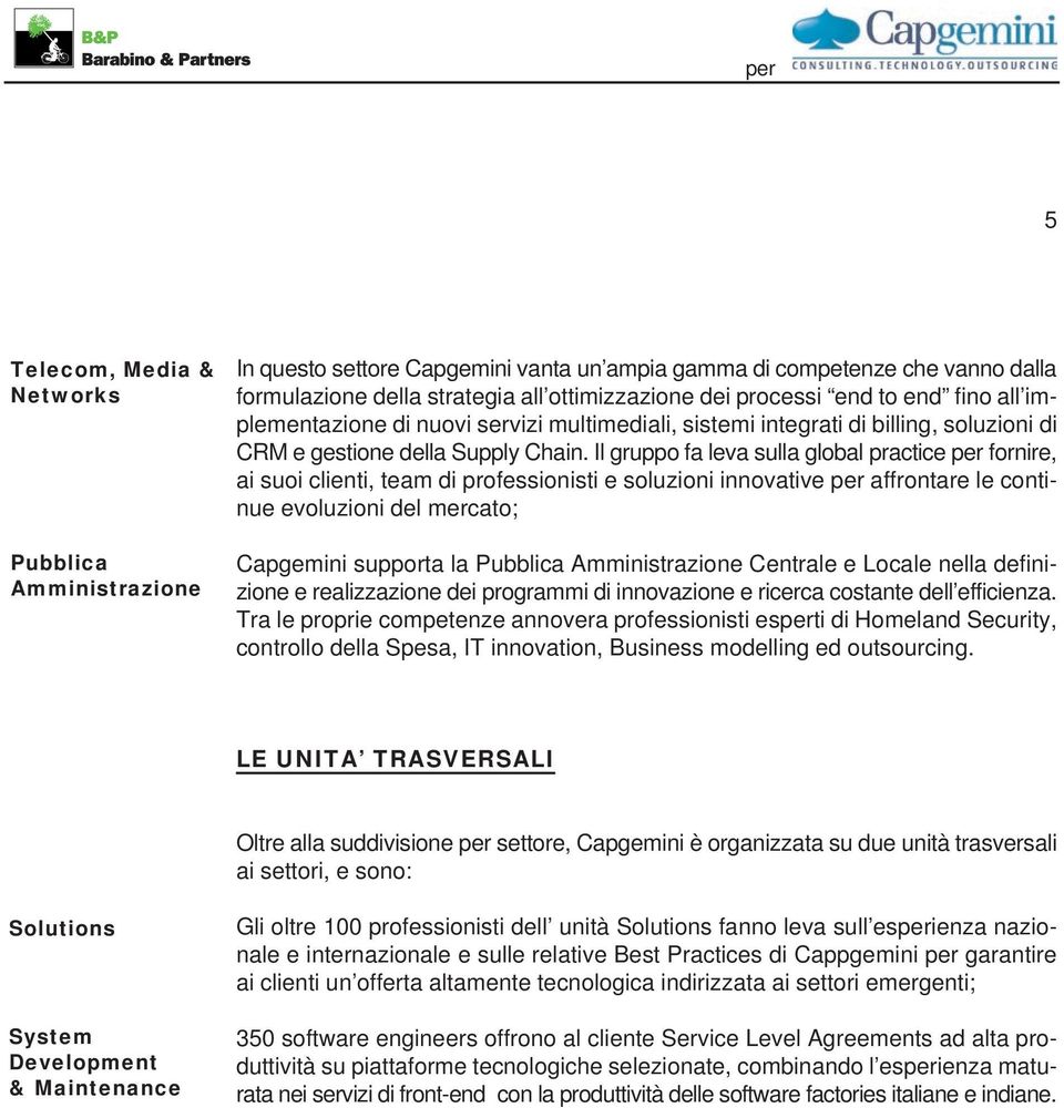 Il gruppo fa leva sulla global practice per fornire, ai suoi clienti, team di professionisti e soluzioni innovative per affrontare le continue evoluzioni del mercato; Capgemini supporta la Pubblica