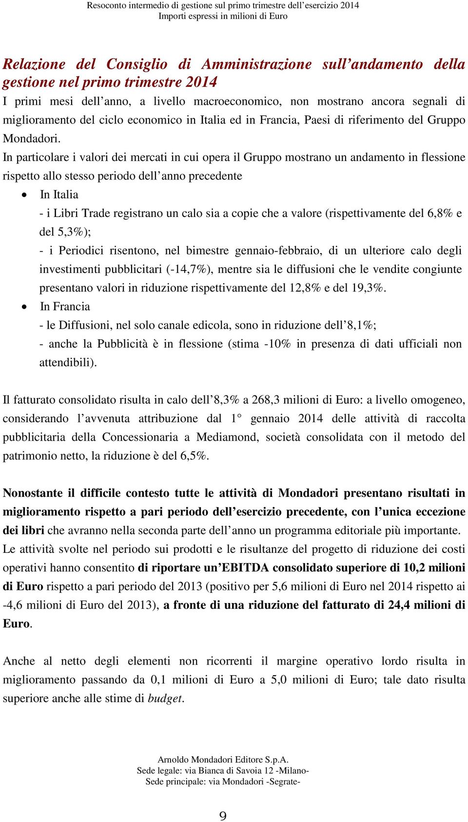 In particolare i valori dei mercati in cui opera il Gruppo mostrano un andamento in flessione rispetto allo stesso periodo dell anno precedente In Italia - i Libri Trade registrano un calo sia a