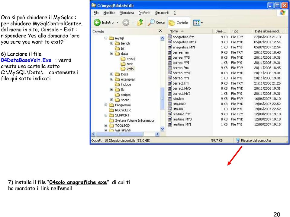 6) Lanciare il file 04DataBaseVolt.Exe : verrà creata una cartella sotto C:\MySQL\Data\.