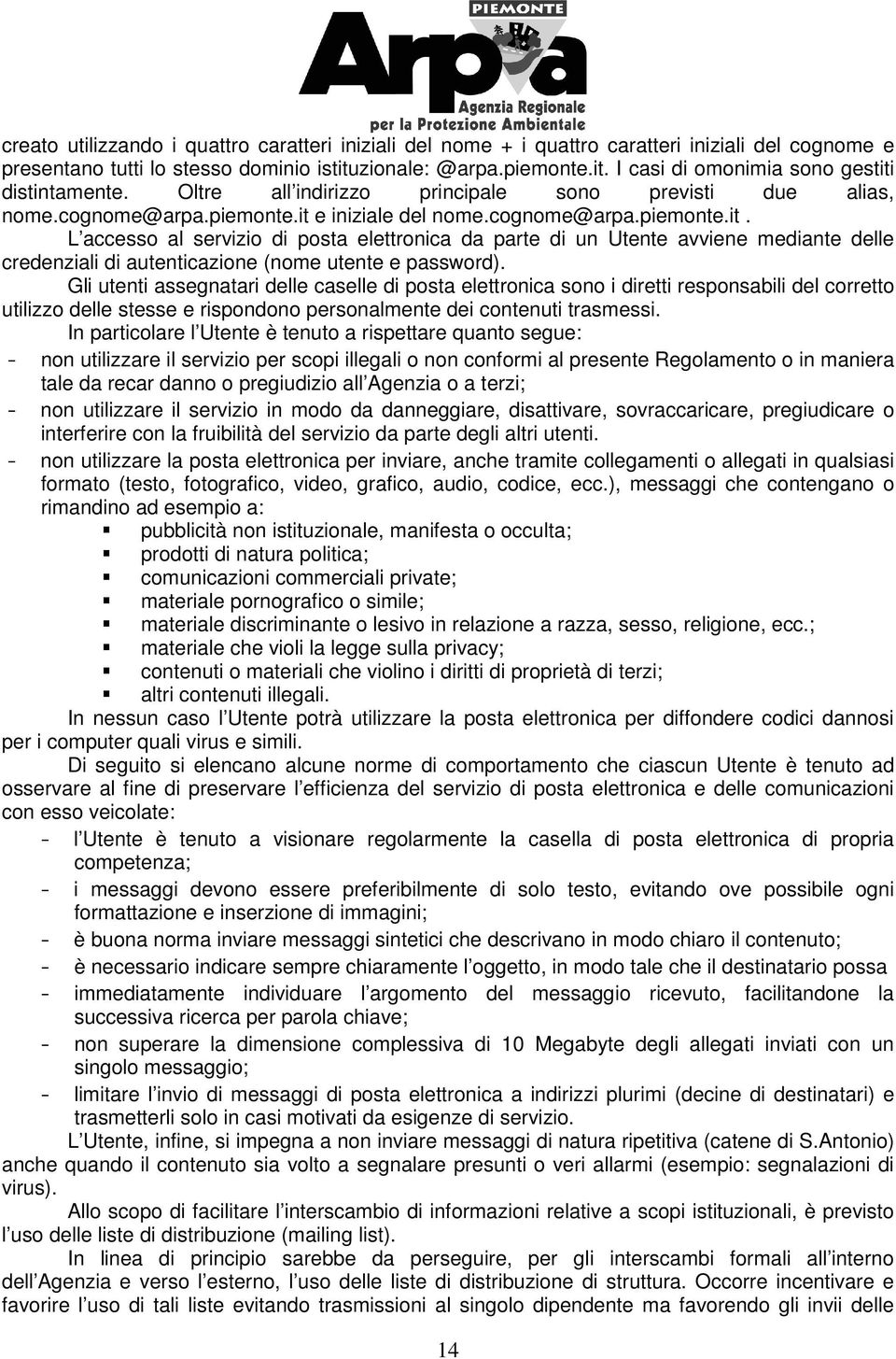 e iniziale del nome.cognome@arpa.piemonte.it. L accesso al servizio di posta elettronica da parte di un Utente avviene mediante delle credenziali di autenticazione (nome utente e password).