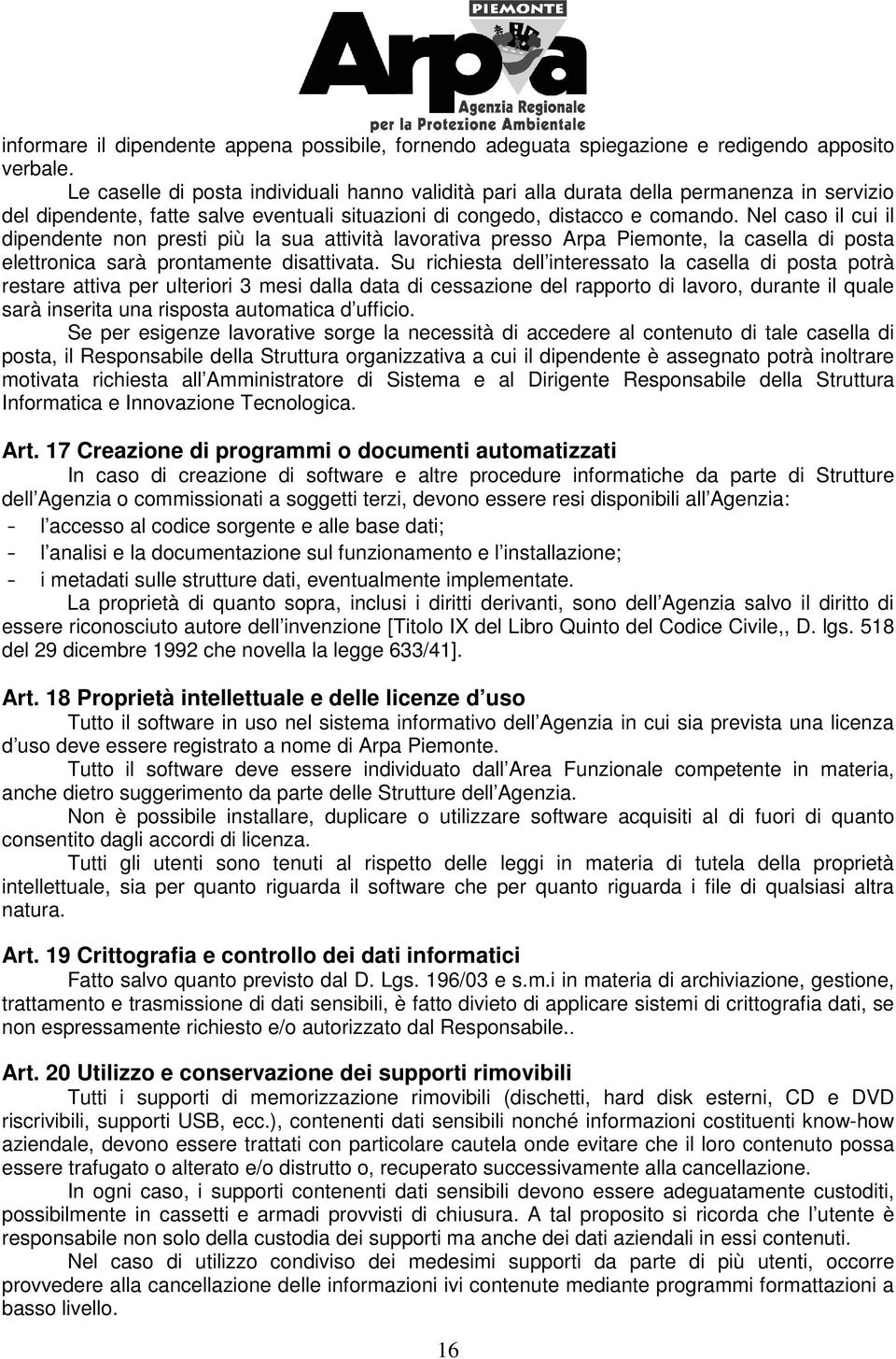 Nel caso il cui il dipendente non presti più la sua attività lavorativa presso Arpa Piemonte, la casella di posta elettronica sarà prontamente disattivata.