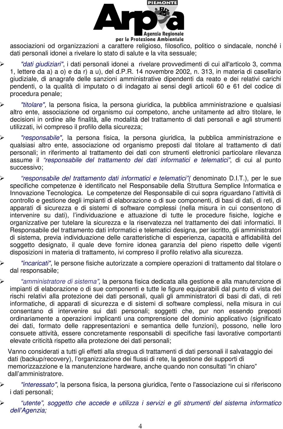 313, in materia di casellario giudiziale, di anagrafe delle sanzioni amministrative dipendenti da reato e dei relativi carichi pendenti, o la qualità di imputato o di indagato ai sensi degli articoli