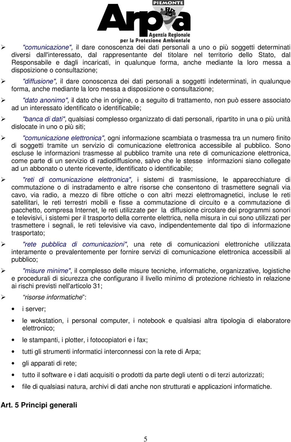 mediante la loro messa a disposizione o consultazione; "dato anonimo", il dato che in origine, o a seguito di trattamento, non può essere associato ad un interessato identificato o identificabile;