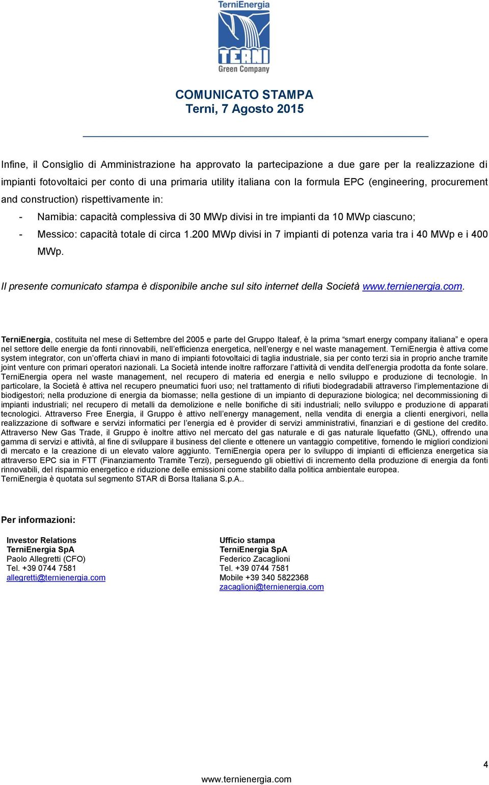 200 MWp divisi in 7 impianti di potenza varia tra i 40 MWp e i 400 MWp. Il presente comunicato stampa è disponibile anche sul sito internet della Società.