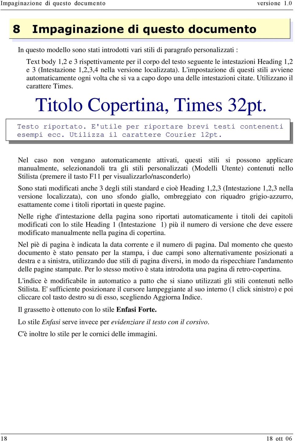 intestazioni Heading 1,2 e 3 (Intestazione 1,2,3,4 nella versione localizzata). L'impostazione di questi stili avviene automaticamente ogni volta che si va a capo dopo una delle intestazioni citate.