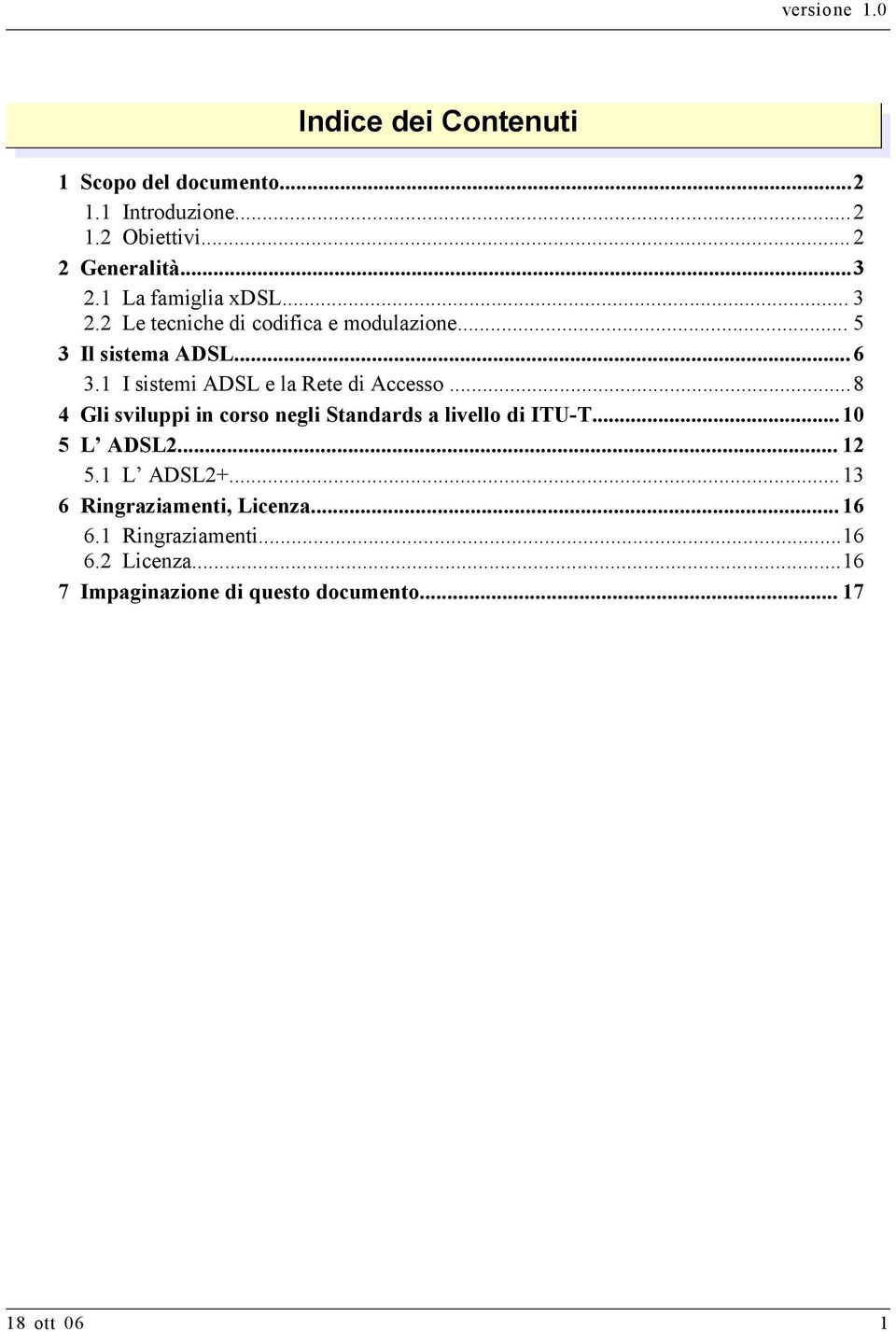 1 I sistemi ADSL e la Rete di Accesso...8 4 Gli sviluppi in corso negli Standards a livello di ITU-T...10 5 L ADSL2.